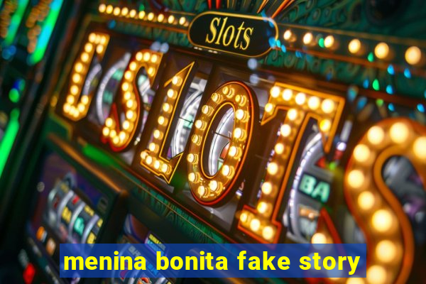 menina bonita fake story